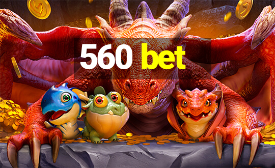 560 bet