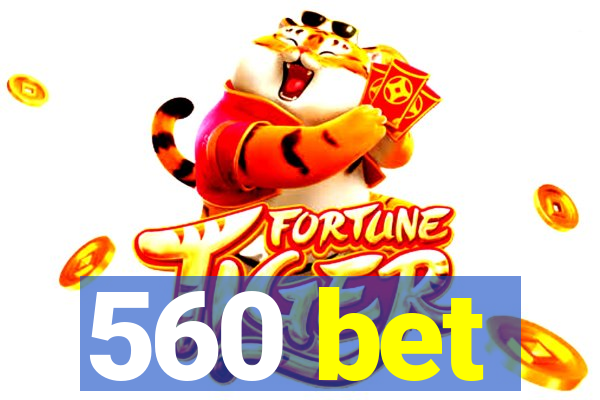 560 bet