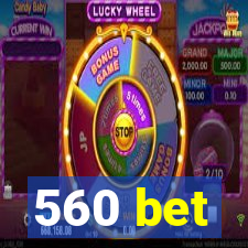 560 bet