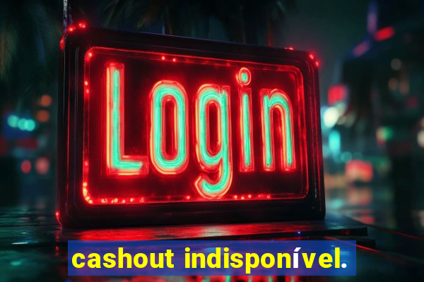 cashout indisponível.