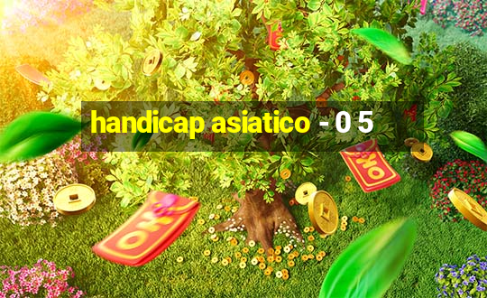 handicap asiatico - 0 5