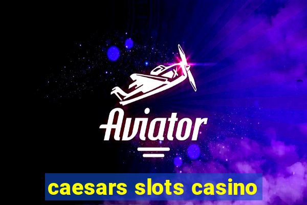 caesars slots casino