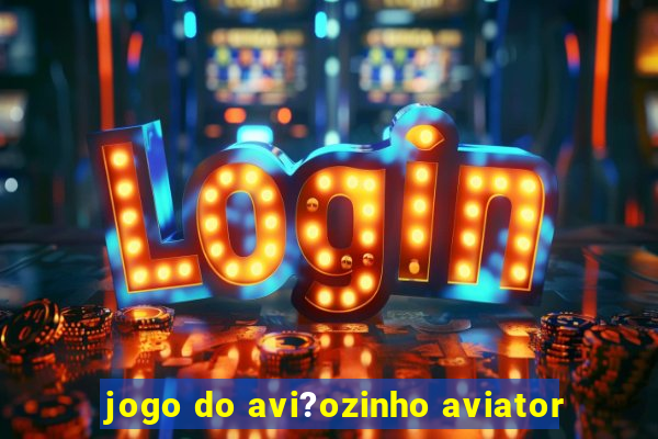 jogo do avi?ozinho aviator