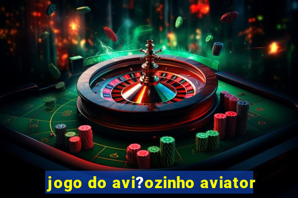 jogo do avi?ozinho aviator