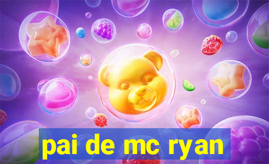 pai de mc ryan