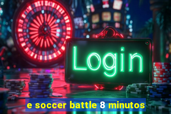 e soccer battle 8 minutos