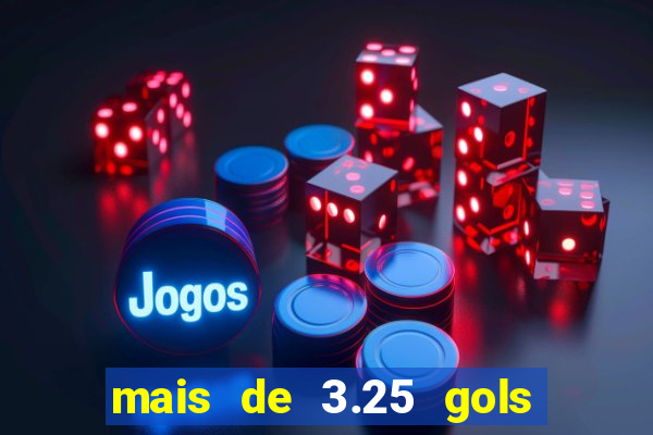 mais de 3.25 gols o que significa