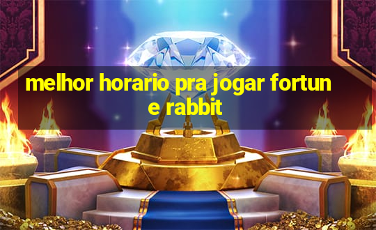 melhor horario pra jogar fortune rabbit