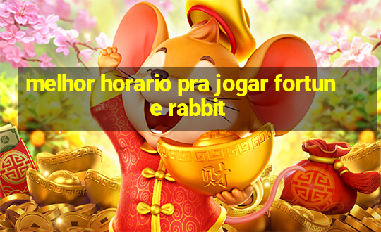 melhor horario pra jogar fortune rabbit