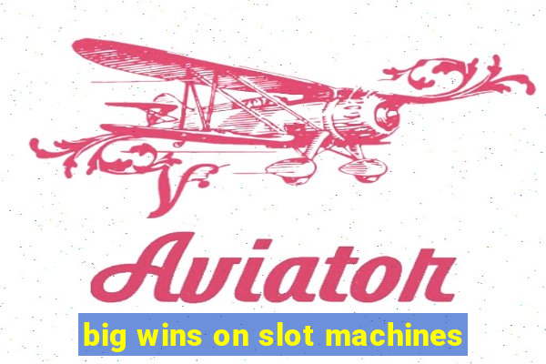 big wins on slot machines