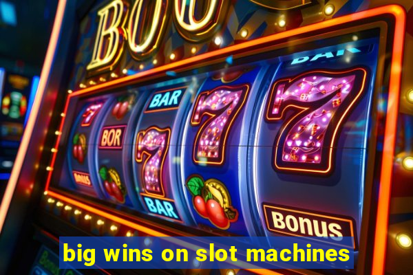 big wins on slot machines