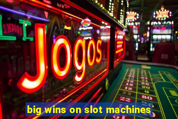 big wins on slot machines