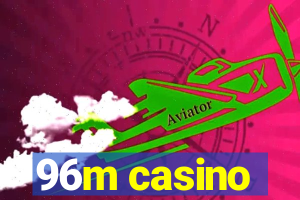 96m casino