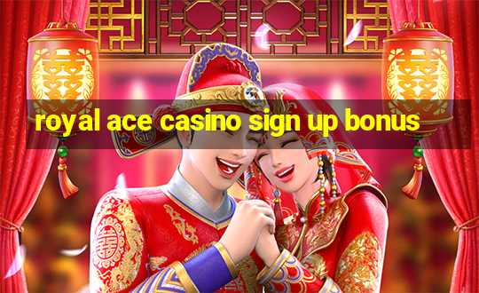 royal ace casino sign up bonus