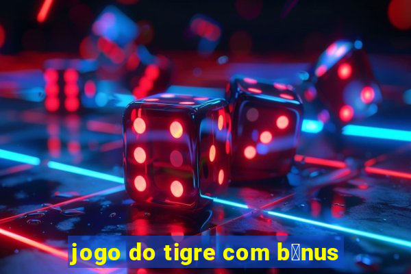 jogo do tigre com b么nus