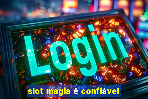 slot magia é confiável