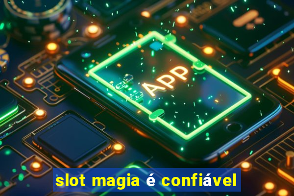 slot magia é confiável