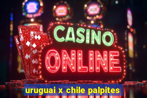 uruguai x chile palpites