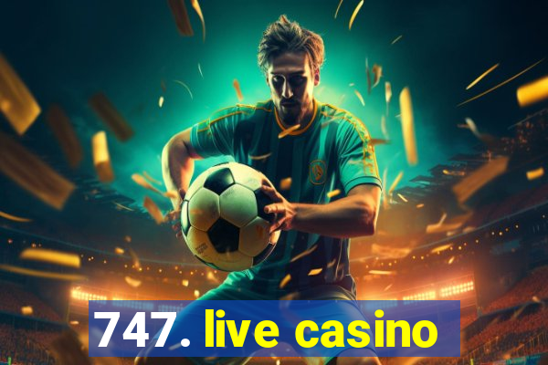 747. live casino