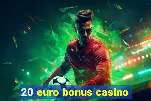 20 euro bonus casino