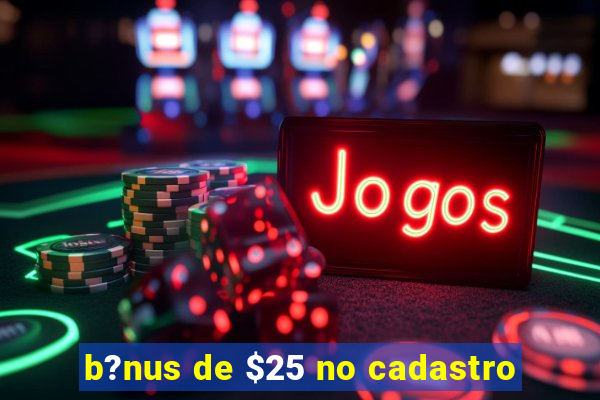 b?nus de $25 no cadastro