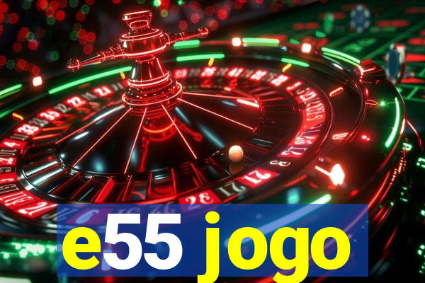 e55 jogo