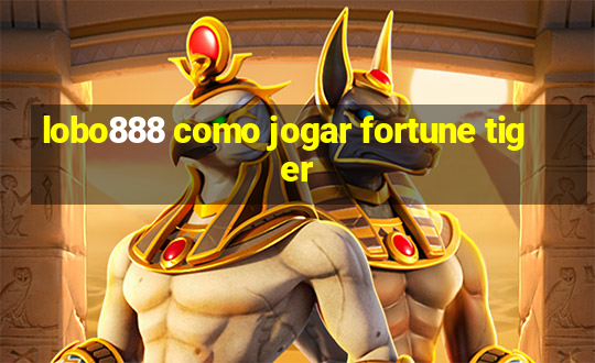 lobo888 como jogar fortune tiger