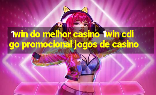 1win do melhor casino 1win cdigo promocional jogos de casino