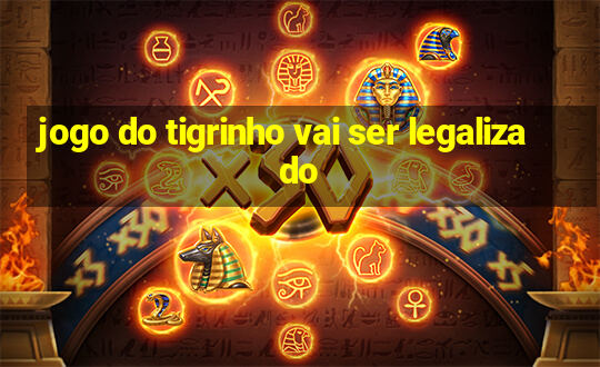 jogo do tigrinho vai ser legalizado