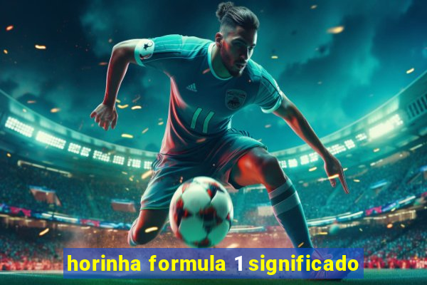 horinha formula 1 significado