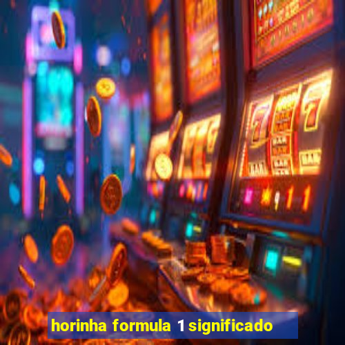 horinha formula 1 significado