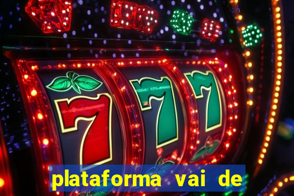 plataforma vai de bet é confiável