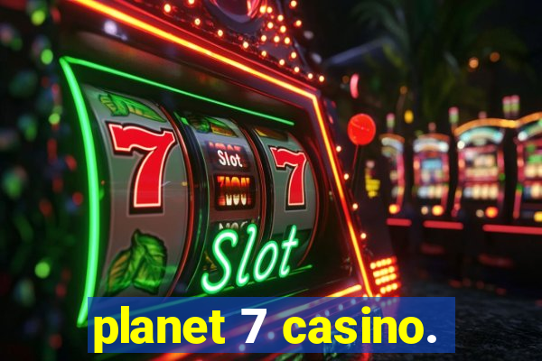 planet 7 casino.