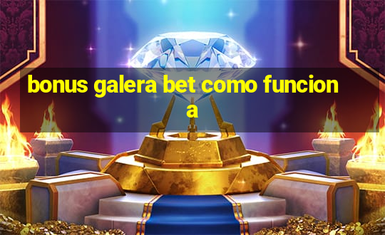 bonus galera bet como funciona