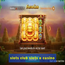 slots club slots e casino