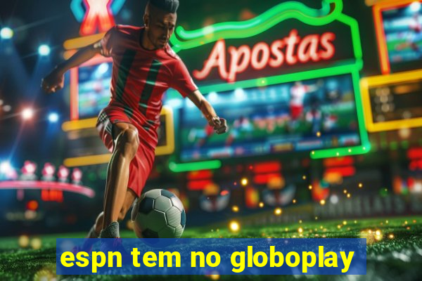 espn tem no globoplay