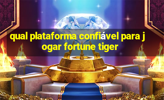 qual plataforma confiável para jogar fortune tiger