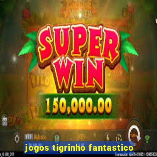 jogos tigrinho fantastico