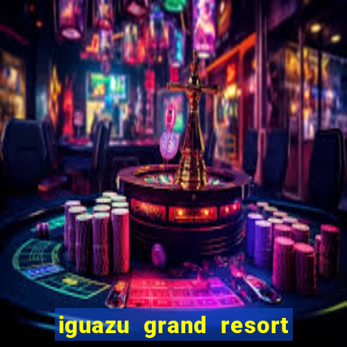 iguazu grand resort spa & casino argentina