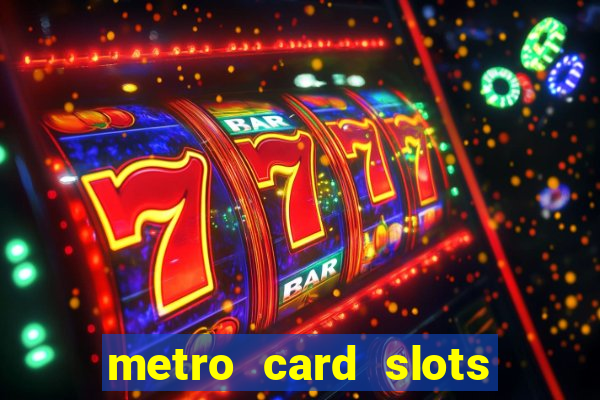 metro card slots 777 club game