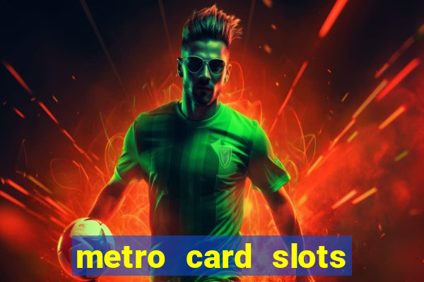 metro card slots 777 club game