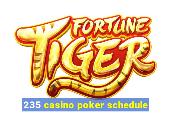 235 casino poker schedule