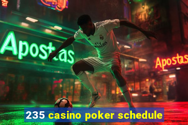 235 casino poker schedule