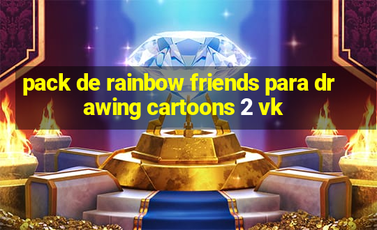 pack de rainbow friends para drawing cartoons 2 vk