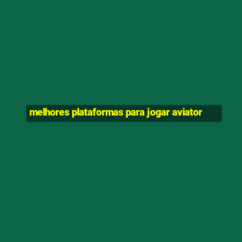 melhores plataformas para jogar aviator