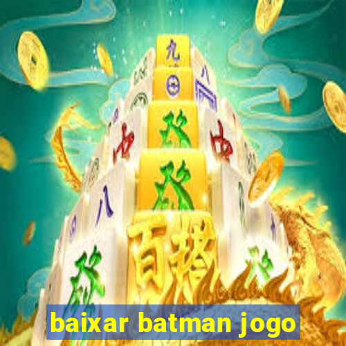 baixar batman jogo