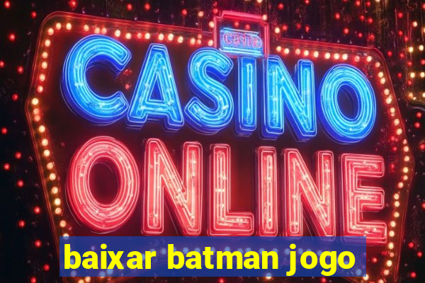 baixar batman jogo