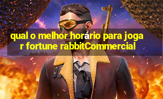 qual o melhor horário para jogar fortune rabbitCommercial