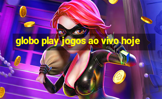 globo play jogos ao vivo hoje