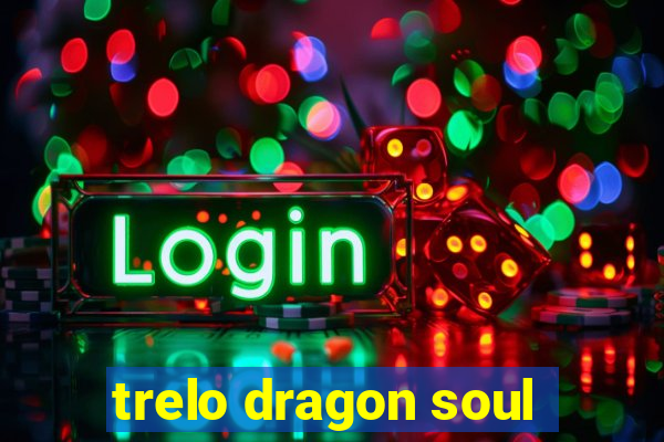 trelo dragon soul